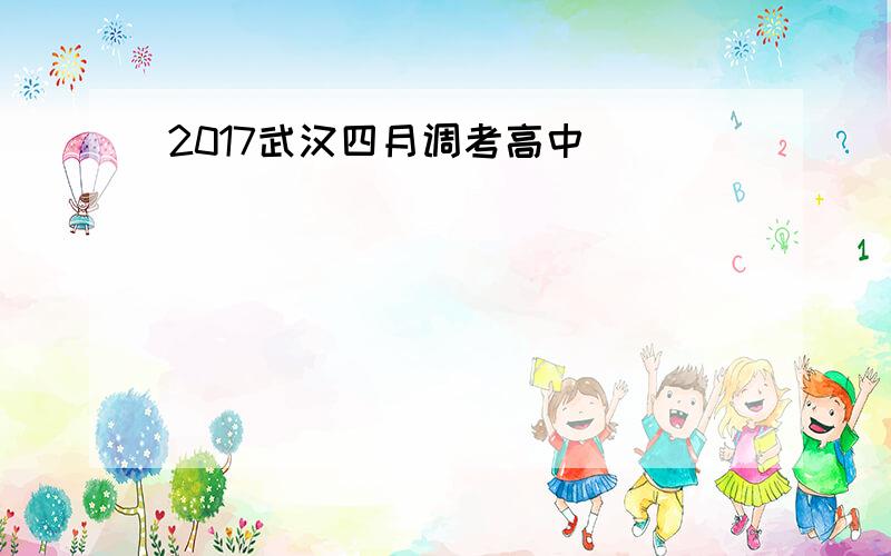 2017武汉四月调考高中