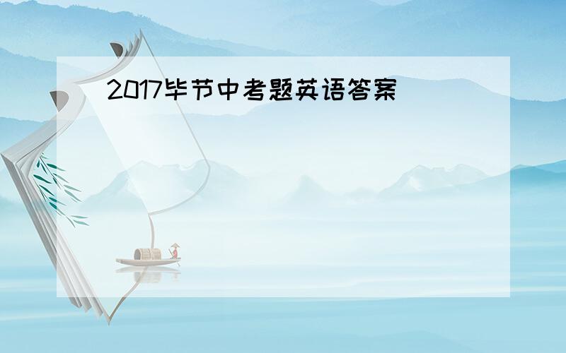 2017毕节中考题英语答案