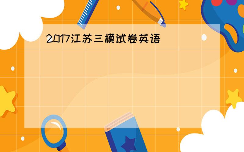 2017江苏三模试卷英语