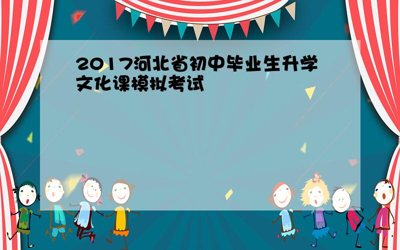 2017河北省初中毕业生升学文化课模拟考试