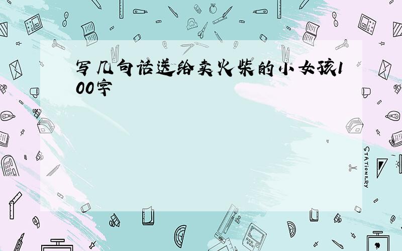 写几句话送给卖火柴的小女孩100字