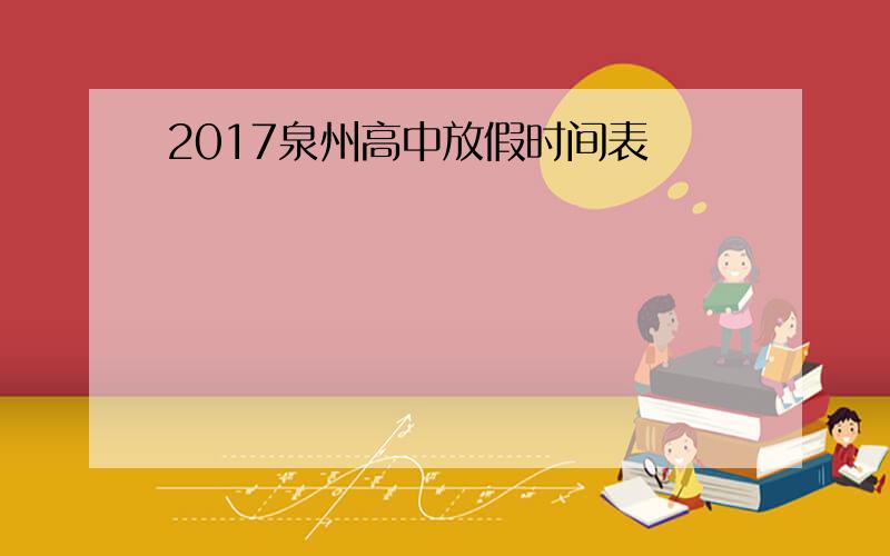 2017泉州高中放假时间表