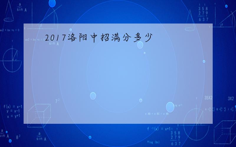 2017洛阳中招满分多少