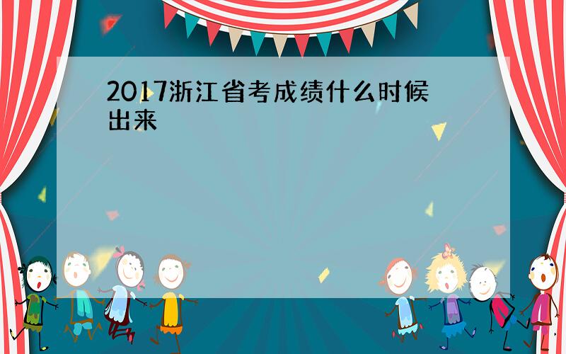 2017浙江省考成绩什么时候出来