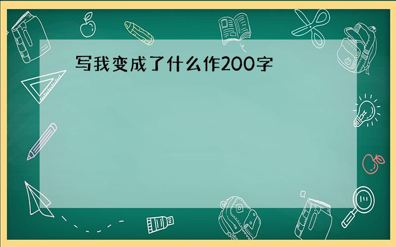 写我变成了什么作200字