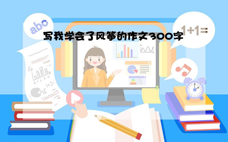 写我学会了风筝的作文300字