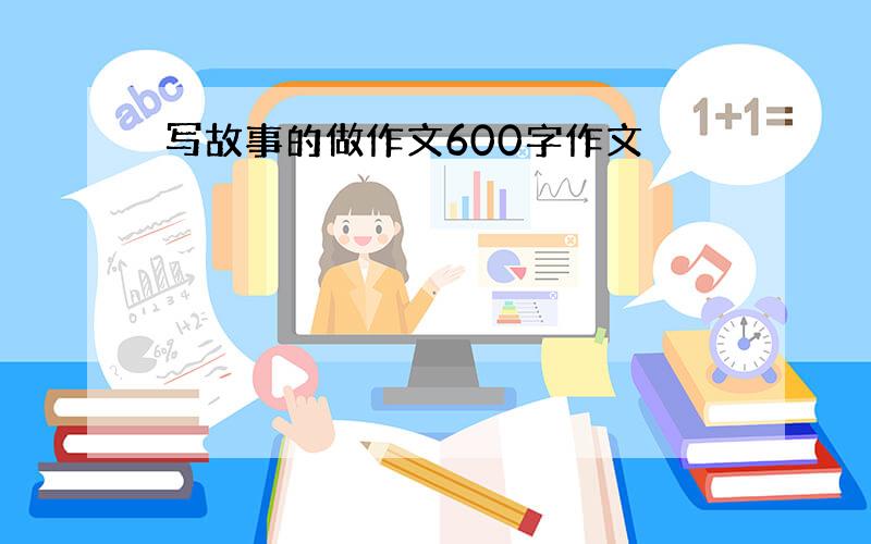 写故事的做作文600字作文