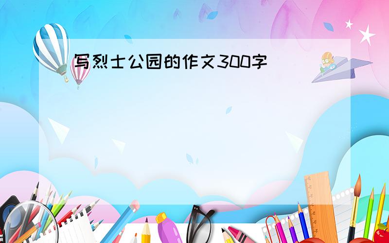 写烈士公园的作文300字