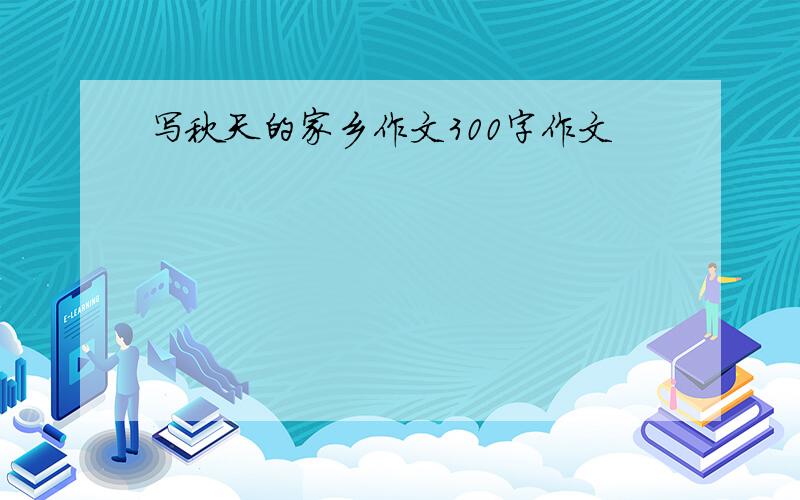 写秋天的家乡作文300字作文