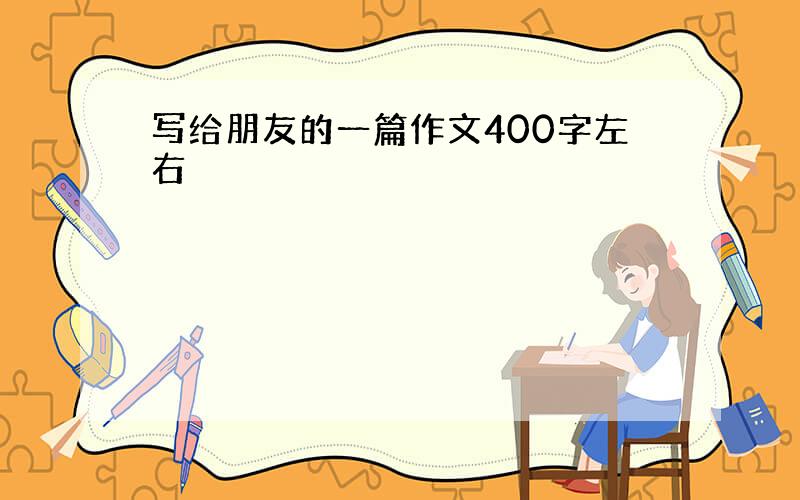 写给朋友的一篇作文400字左右