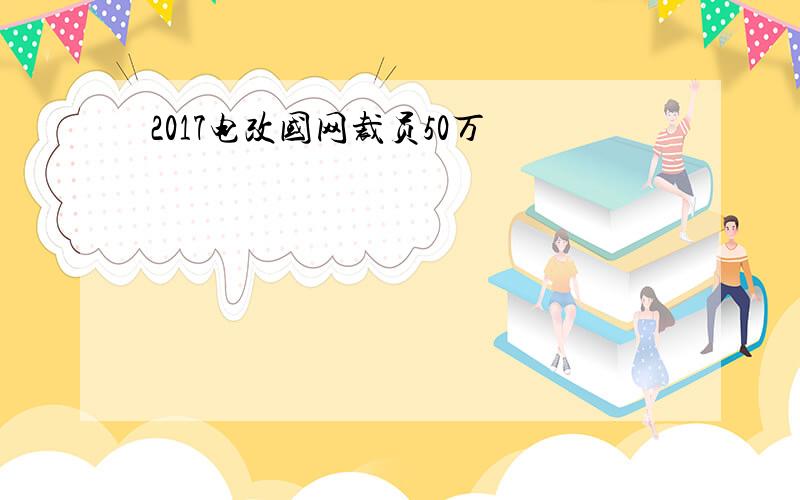 2017电改国网裁员50万