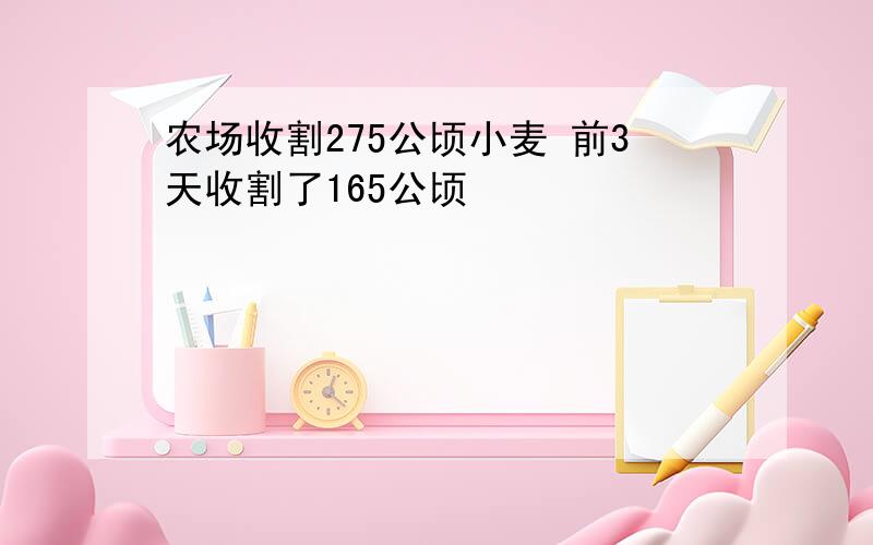 农场收割275公顷小麦 前3天收割了165公顷