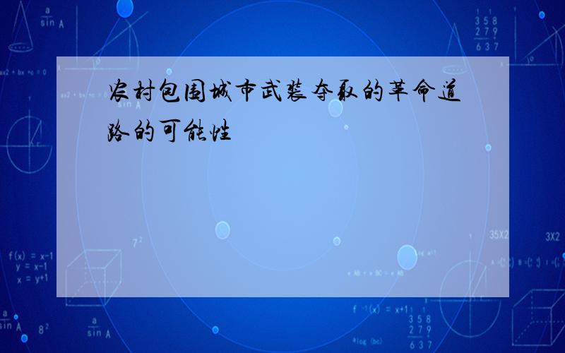 农村包围城市武装夺取的革命道路的可能性