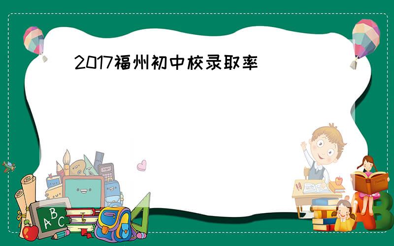 2017福州初中校录取率