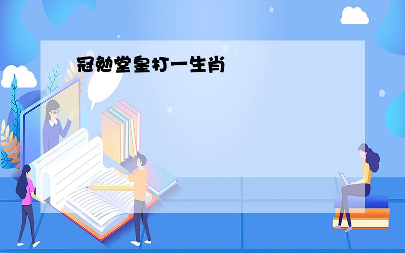 冠勉堂皇打一生肖