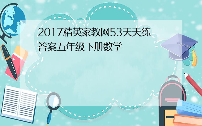 2017精英家教网53天天练答案五年级下册数学