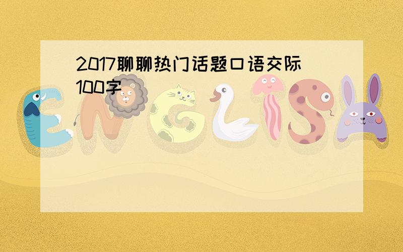 2017聊聊热门话题口语交际100字