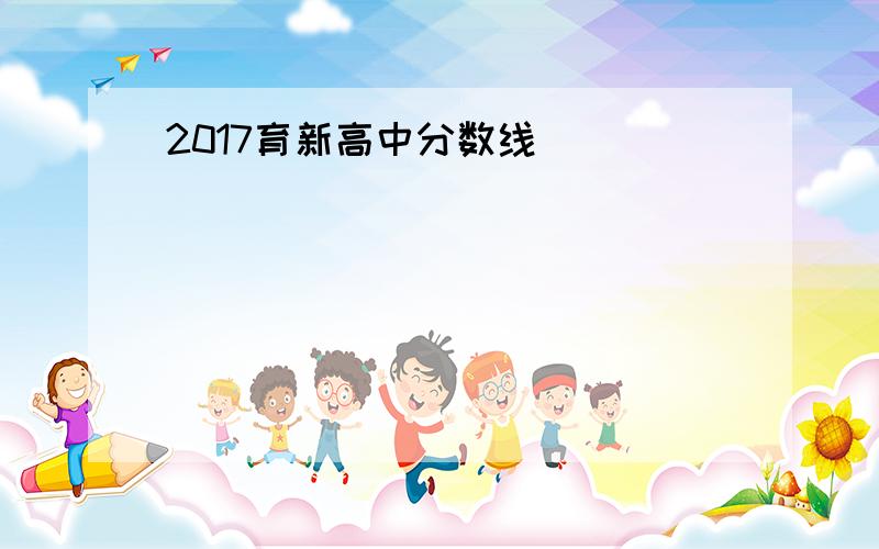 2017育新高中分数线