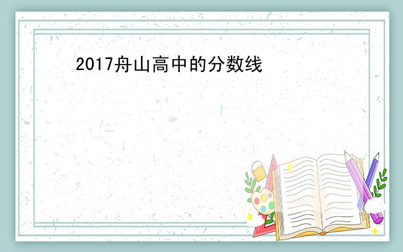 2017舟山高中的分数线