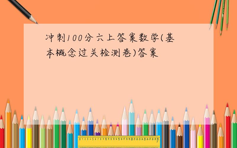 冲刺100分六上答案数学(基本概念过关检测卷)答案