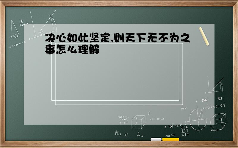 决心如此坚定,则天下无不为之事怎么理解