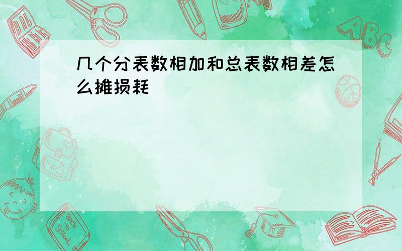 几个分表数相加和总表数相差怎么摊损耗