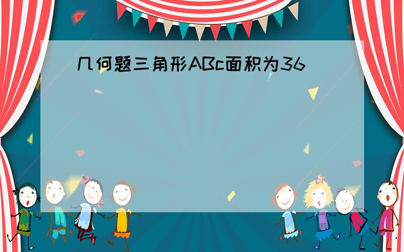 几何题三角形ABc面积为36