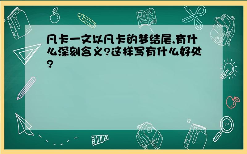 凡卡一文以凡卡的梦结尾,有什么深刻含义?这样写有什么好处?