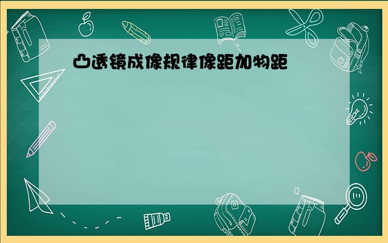 凸透镜成像规律像距加物距