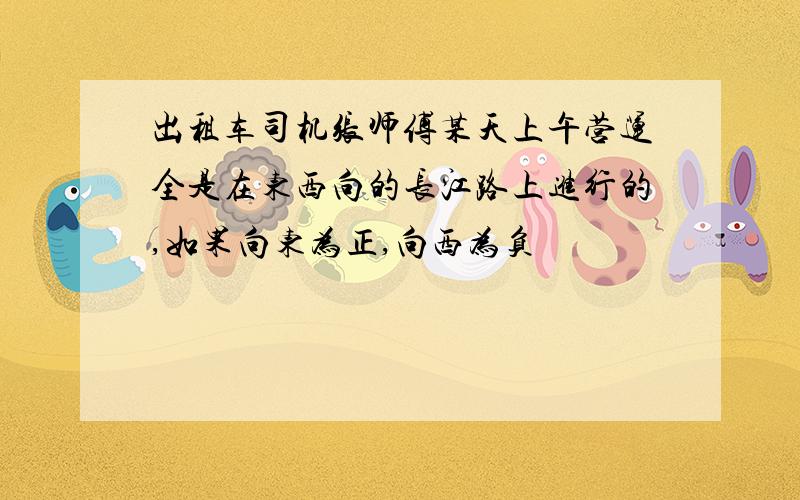 出租车司机张师傅某天上午营运全是在东西向的长江路上进行的,如果向东为正,向西为负