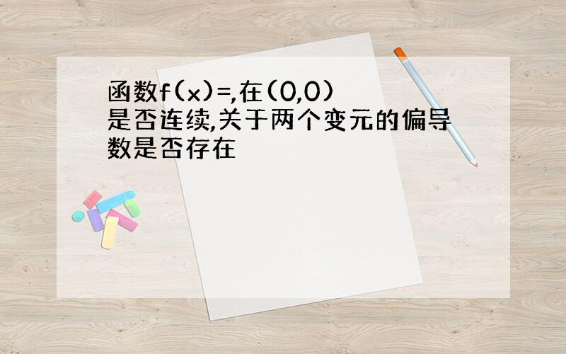 函数f(x)=,在(0,0)是否连续,关于两个变元的偏导数是否存在