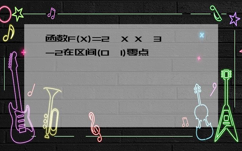 函数F(X)=2^X X^3-2在区间(0,1)零点