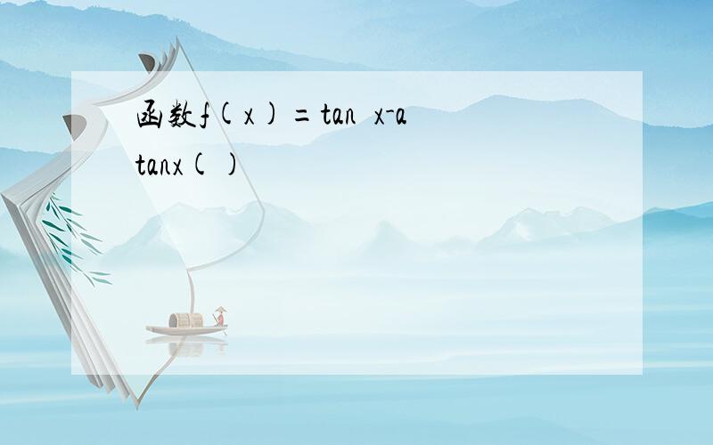 函数f(x)=tan²x-atanx()