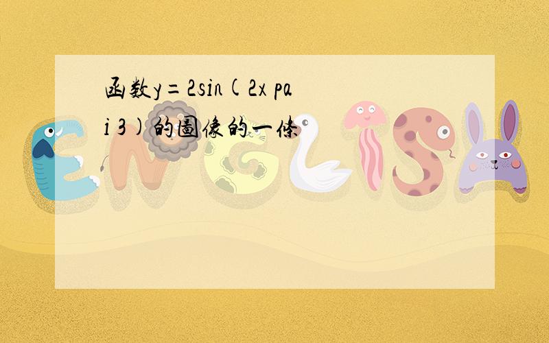 函数y=2sin(2x pai 3)的图像的一条