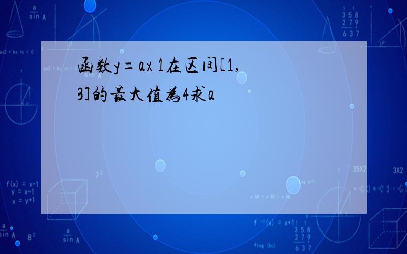 函数y=ax 1在区间[1,3]的最大值为4求a