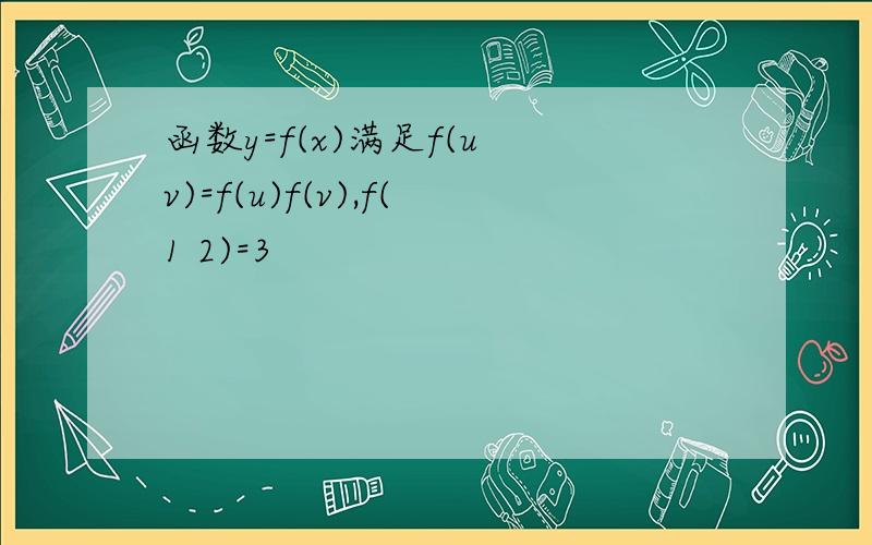 函数y=f(x)满足f(u v)=f(u)f(v),f(1 2)=3