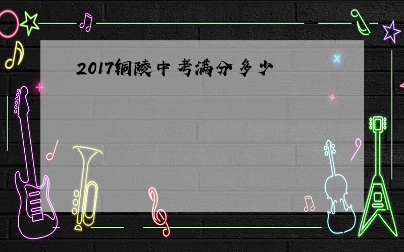 2017铜陵中考满分多少