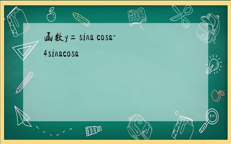 函数y=sina cosa-4sinacosa