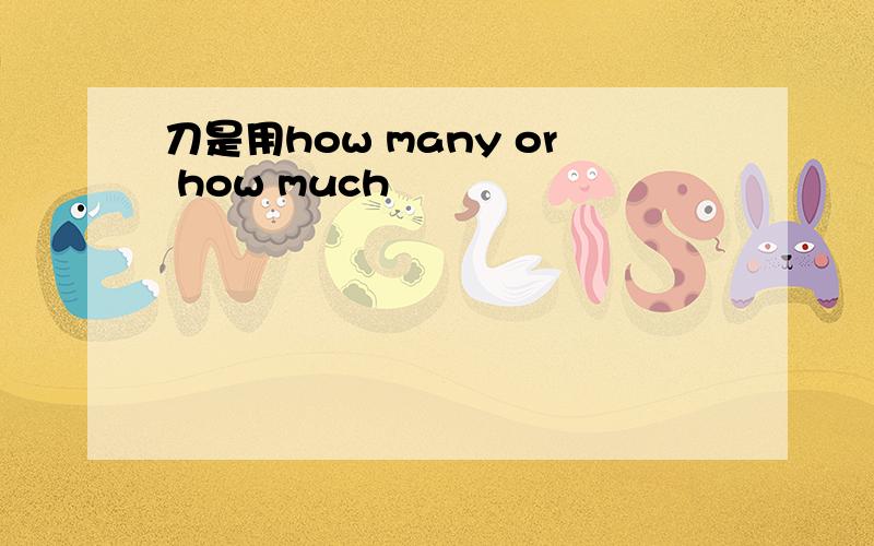 刀是用how many or how much