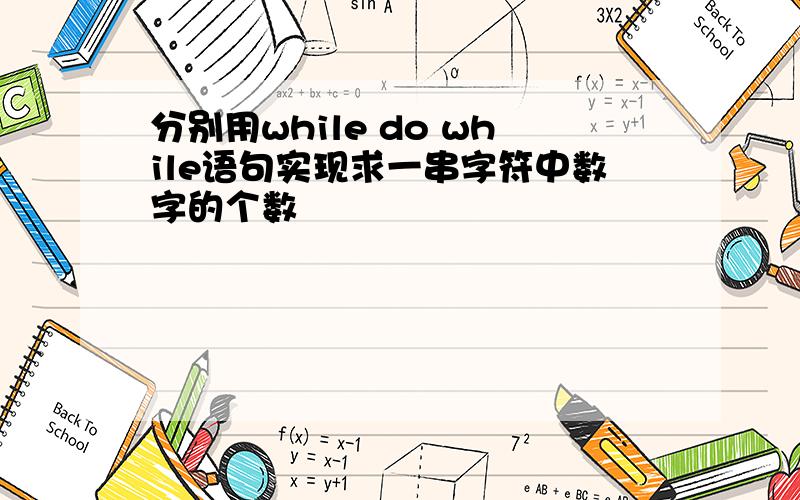 分别用while do while语句实现求一串字符中数字的个数