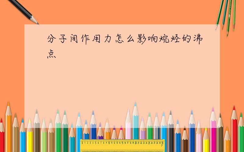 分子间作用力怎么影响烷烃的沸点