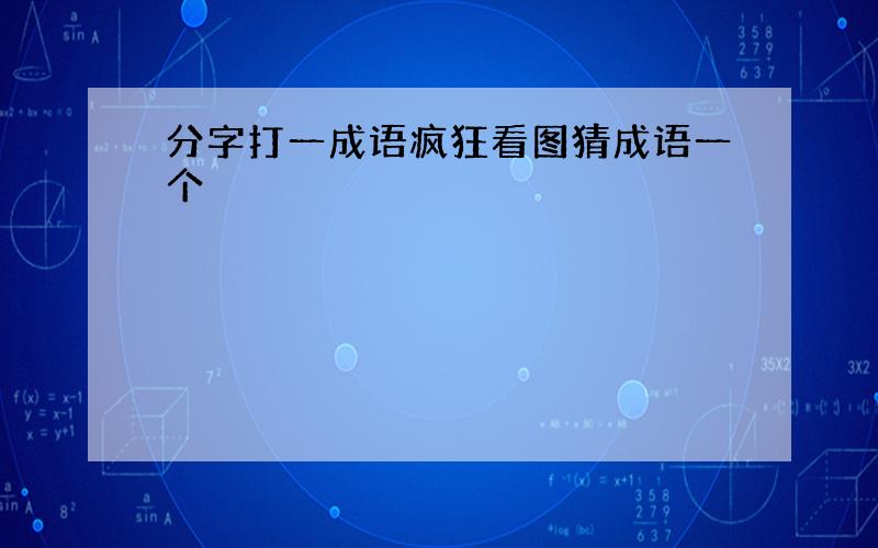 分字打一成语疯狂看图猜成语一个