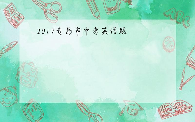 2017青岛市中考英语题