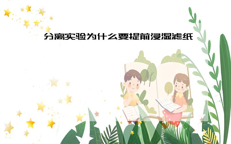 分离实验为什么要提前浸湿滤纸