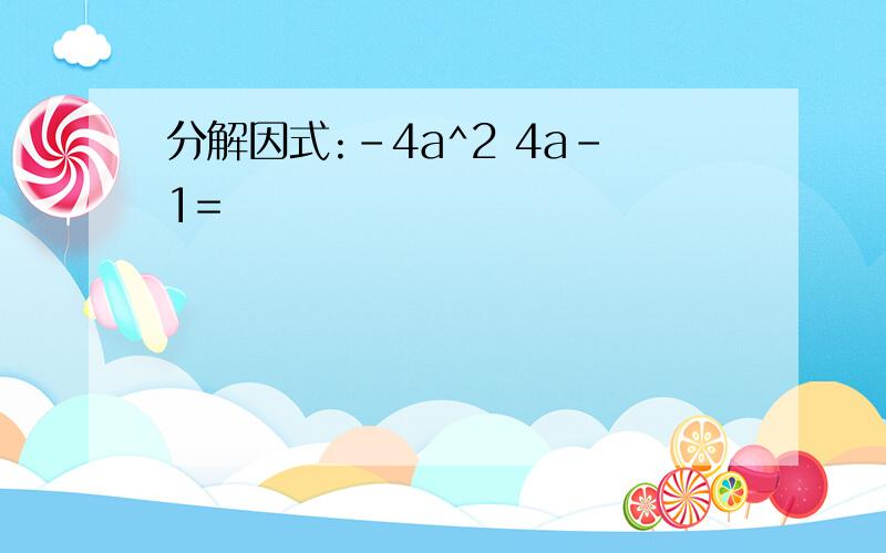 分解因式:-4a^2 4a-1=