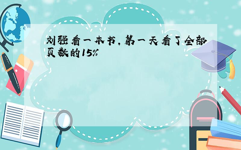 刘强看一本书,第一天看了全部页数的15%