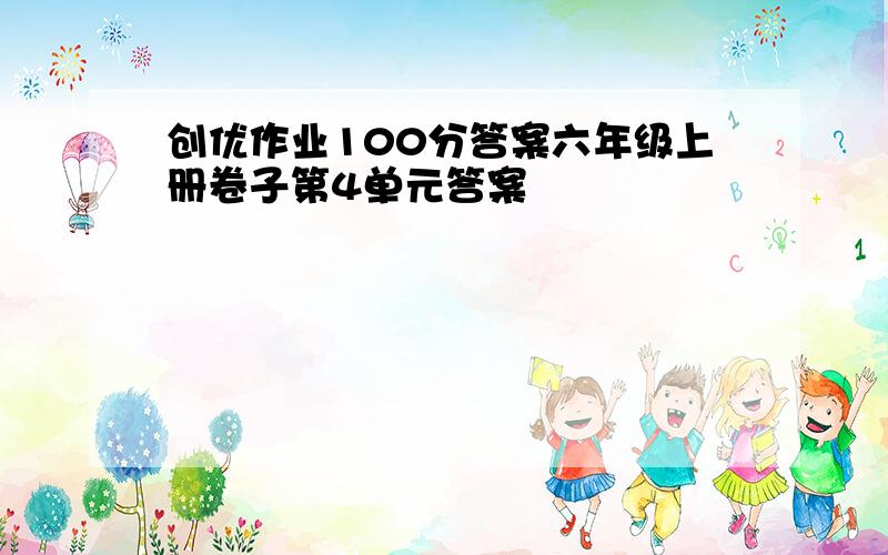 创优作业100分答案六年级上册卷子第4单元答案