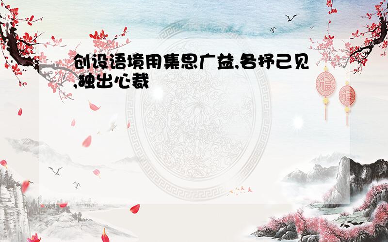 创设语境用集思广益,各抒己见,独出心裁