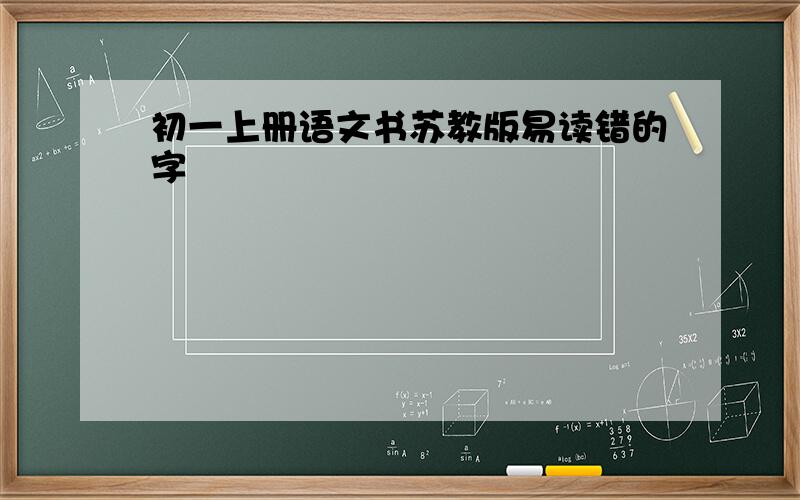 初一上册语文书苏教版易读错的字