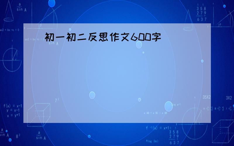 初一初二反思作文600字